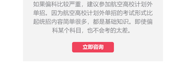 如果偏科比較嚴(yán)重，建議參加航空高校計(jì)劃外單招。因?yàn)楹娇崭咝Ｓ?jì)劃外單招的考試形式比起統(tǒng)招內(nèi)容簡單很多，都是基礎(chǔ)知識(shí)。即使偏科某個(gè)科目，也不會(huì)考的太差。